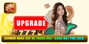 Sunwin Nâng Cấp Hệ Thống Mới - Bước Đột Phá Công Nghệ 2026
