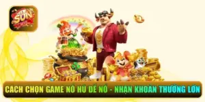 cách chọn game nổ hũ dễ nổ