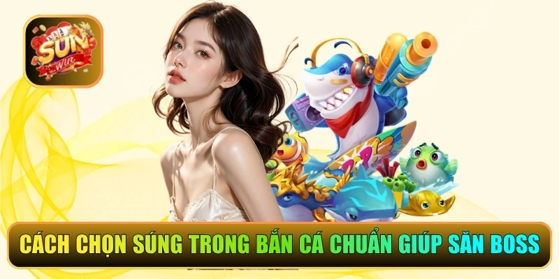 cách chọn súng trong bắn cá