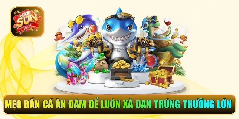 mẹo bắn cá ăn đậm