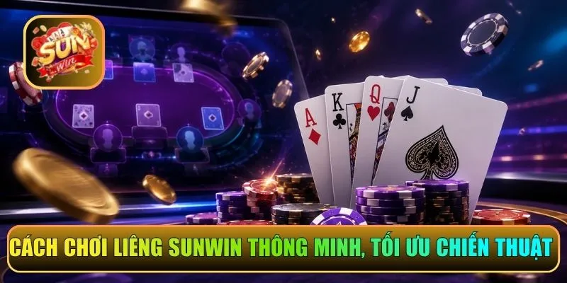 Cách chơi Liêng Sunwin thông minh, tối ưu chiến thuật