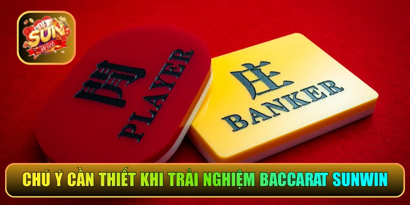 Chú ý cần thiết khi trải nghiệm Baccarat Sunwin