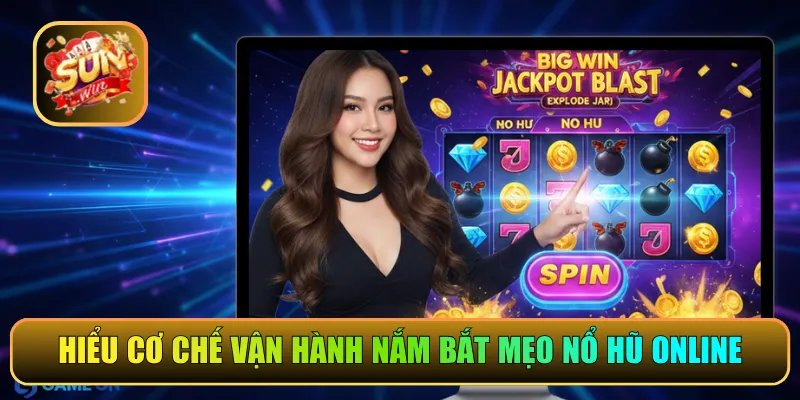Hiểu cơ chế vận hành nắm bắt mẹo nổ hũ online
