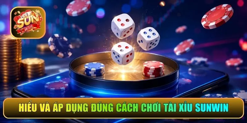 Hiểu và áp dụng đúng cách chơi Tài Xỉu Sunwin