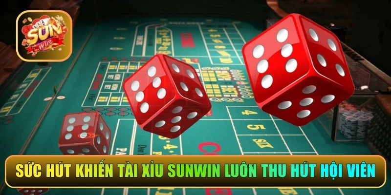 Sức hút khiến tài xỉu Sunwin luôn thu hút hội viên