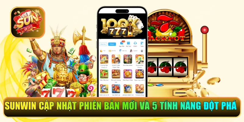 Sunwin Cập Nhật Phiên Bản Mới Và 5 Tính Năng Đột Phá