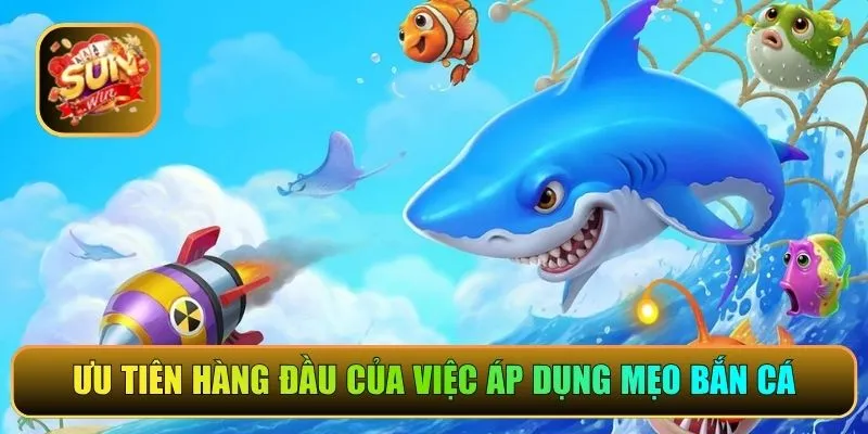 Ưu tiên hàng đầu của việc áp dụng mẹo bắn cá