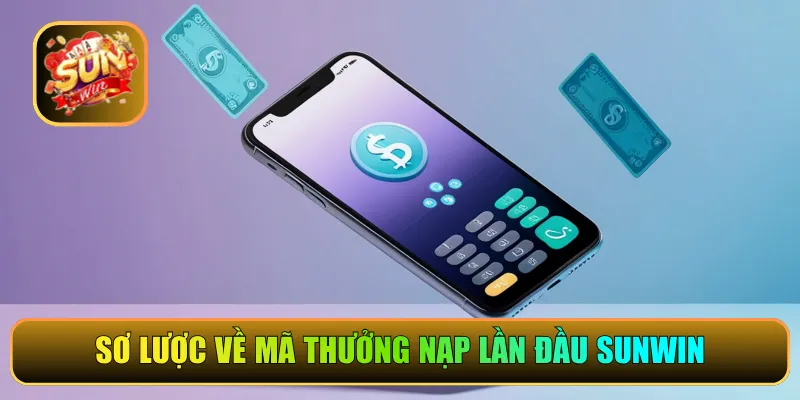 Sơ lược về mã thưởng nạp lần đầu Sunwin