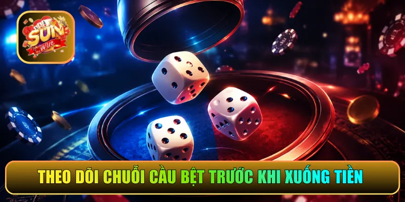Theo dõi chuỗi cầu bệt trước khi xuống tiền